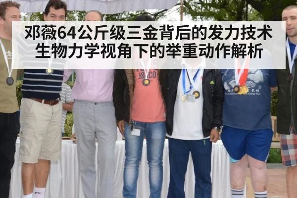 邓薇64公斤级三金背后的发力技术生物力学视角下的举重动作解析