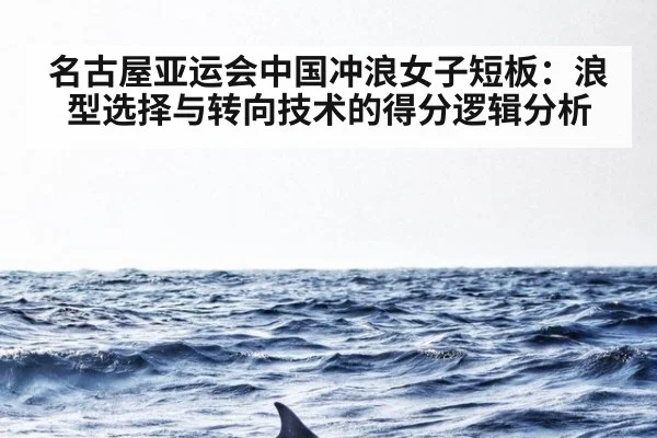 名古屋亚运会中国冲浪女子短板：浪型选择与转向技术的得分逻辑分析
