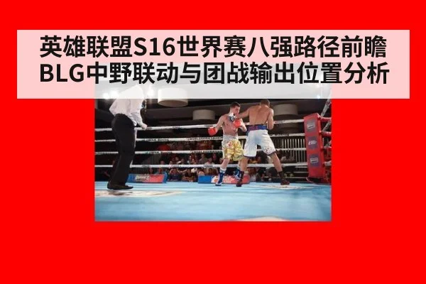 英雄联盟S16世界赛八强路径前瞻 BLG中野联动与团战输出位置分析